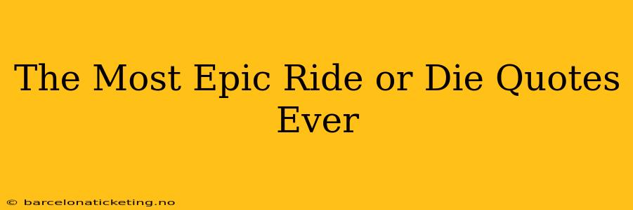 The Most Epic Ride or Die Quotes Ever