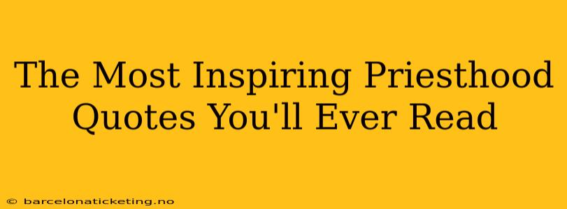 The Most Inspiring Priesthood Quotes You'll Ever Read
