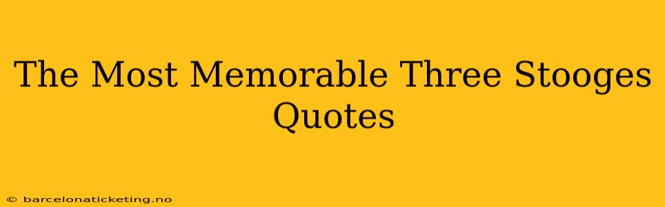 The Most Memorable Three Stooges Quotes
