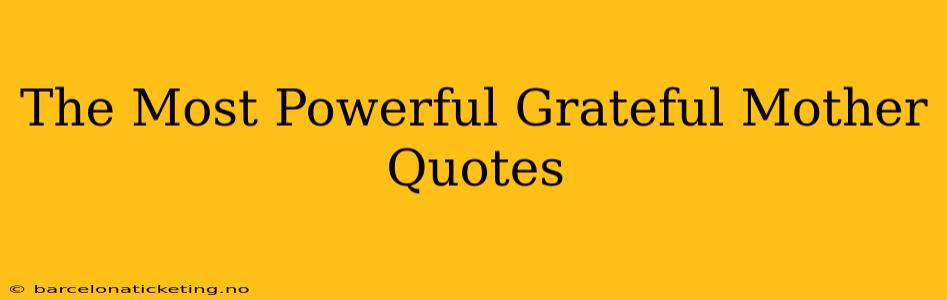 The Most Powerful Grateful Mother Quotes