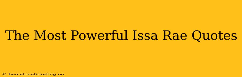 The Most Powerful Issa Rae Quotes