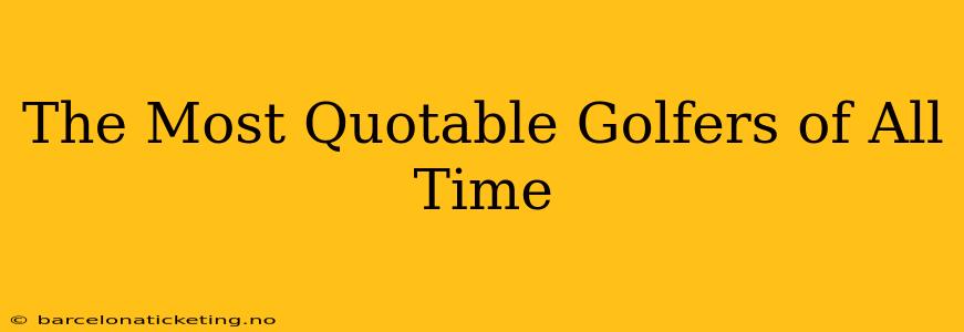 The Most Quotable Golfers of All Time