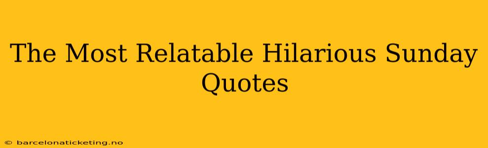 The Most Relatable Hilarious Sunday Quotes