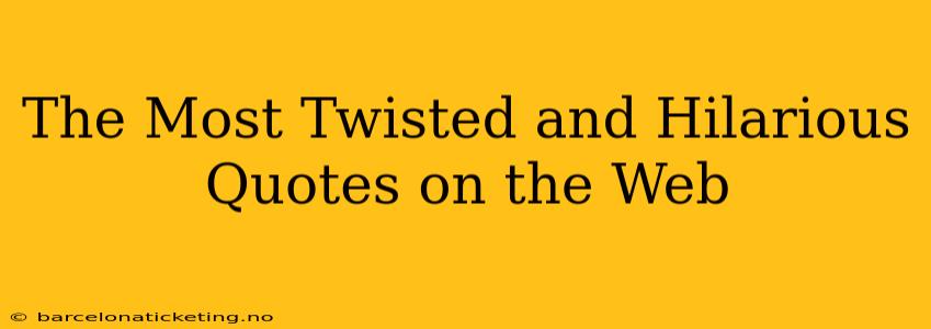 The Most Twisted and Hilarious Quotes on the Web