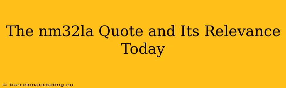 The nm32la Quote and Its Relevance Today