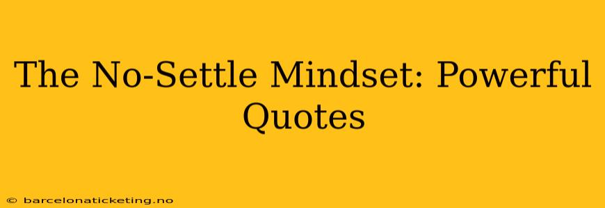 The No-Settle Mindset: Powerful Quotes