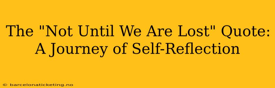 The "Not Until We Are Lost" Quote:  A Journey of Self-Reflection