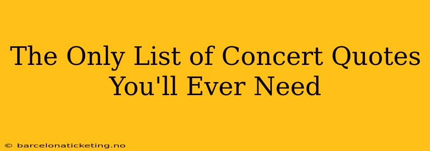 The Only List of Concert Quotes You'll Ever Need