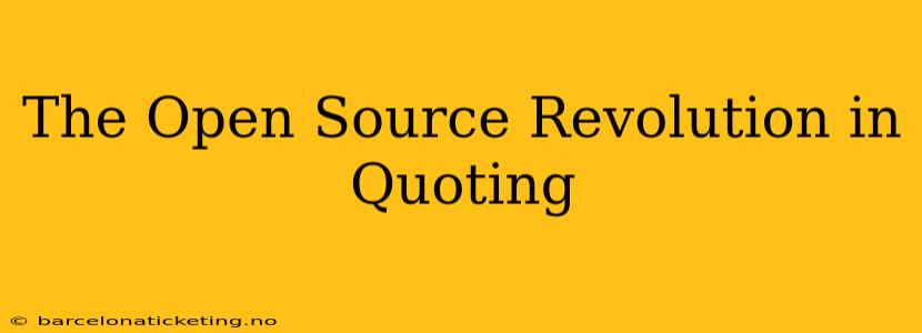 The Open Source Revolution in Quoting