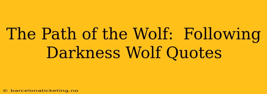 The Path of the Wolf:  Following Darkness Wolf Quotes