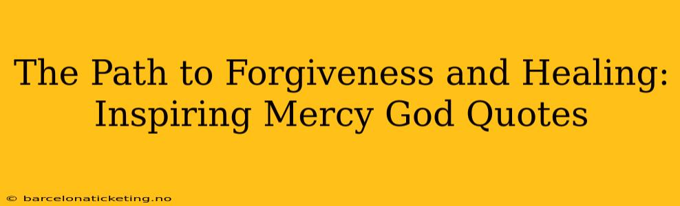 The Path to Forgiveness and Healing: Inspiring Mercy God Quotes