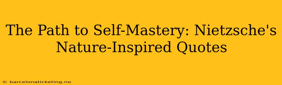 The Path to Self-Mastery: Nietzsche's Nature-Inspired Quotes