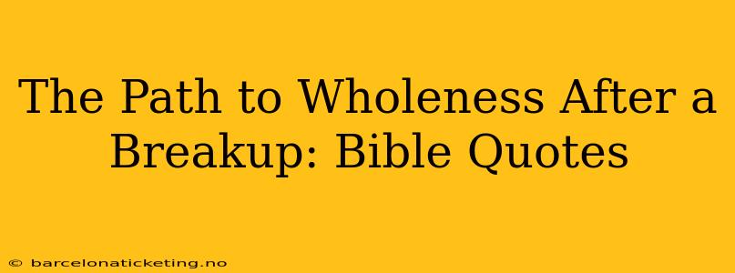 The Path to Wholeness After a Breakup: Bible Quotes
