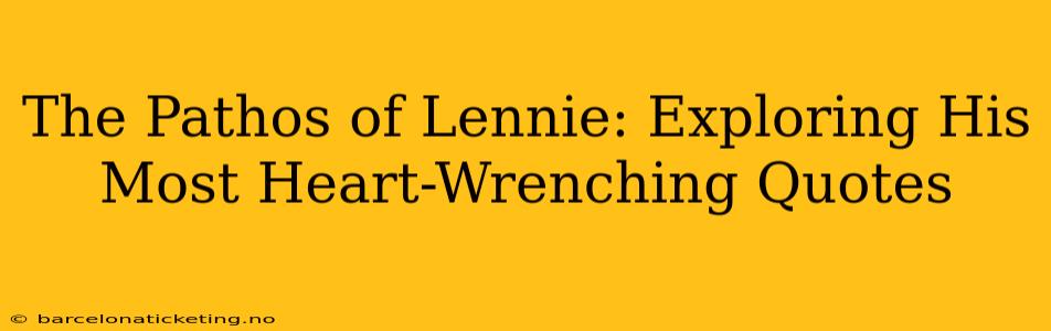 The Pathos of Lennie: Exploring His Most Heart-Wrenching Quotes
