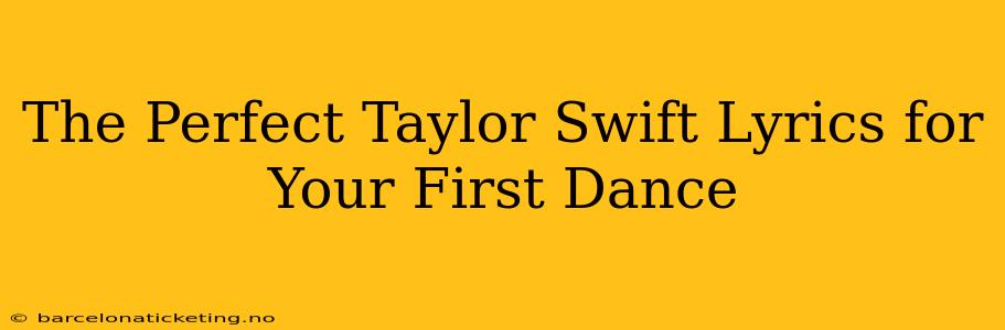 The Perfect Taylor Swift Lyrics for Your First Dance