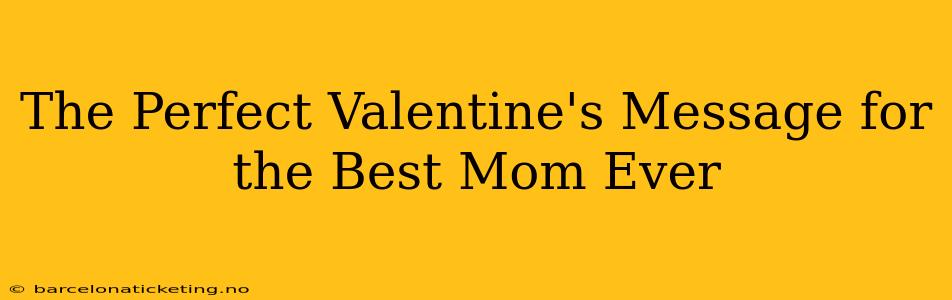 The Perfect Valentine's Message for the Best Mom Ever