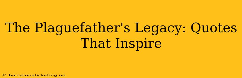 The Plaguefather's Legacy: Quotes That Inspire