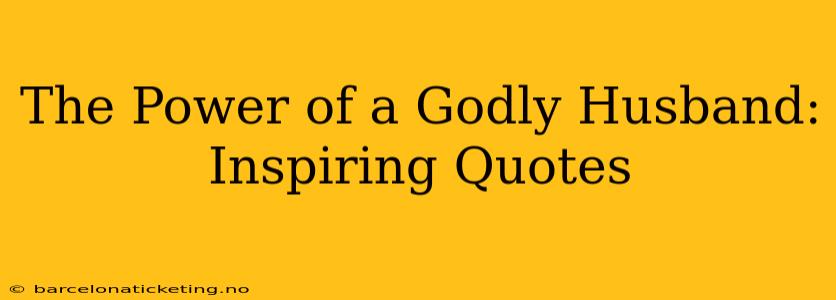 The Power of a Godly Husband: Inspiring Quotes
