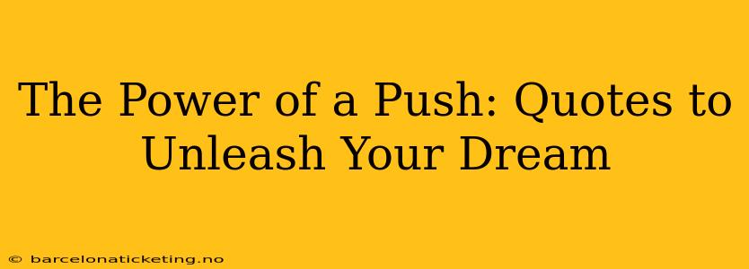The Power of a Push: Quotes to Unleash Your Dream