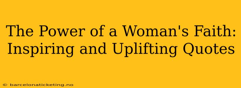 The Power of a Woman's Faith: Inspiring and Uplifting Quotes