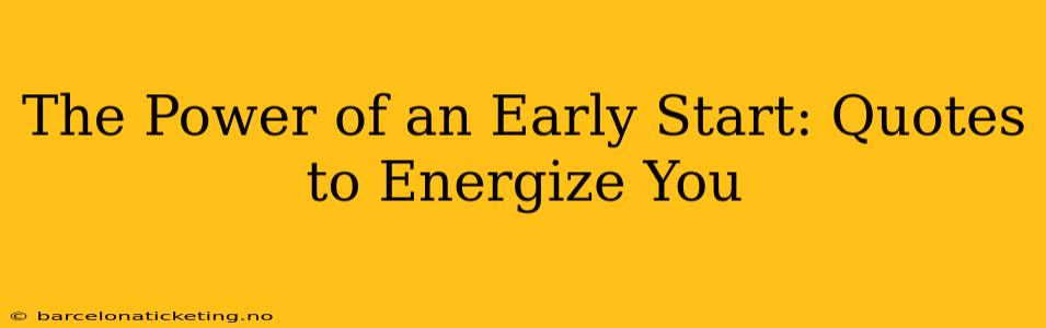 The Power of an Early Start: Quotes to Energize You