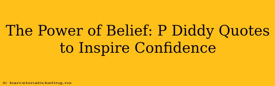 The Power of Belief: P Diddy Quotes to Inspire Confidence