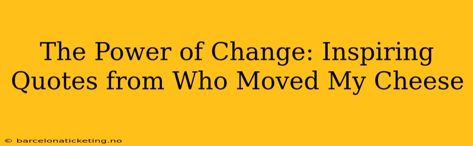 The Power of Change: Inspiring Quotes from Who Moved My Cheese