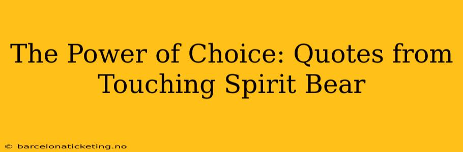 The Power of Choice: Quotes from Touching Spirit Bear