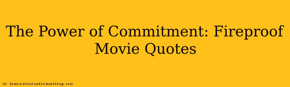 The Power of Commitment: Fireproof Movie Quotes