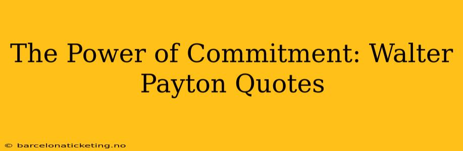 The Power of Commitment: Walter Payton Quotes
