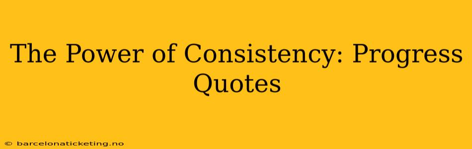 The Power of Consistency: Progress Quotes