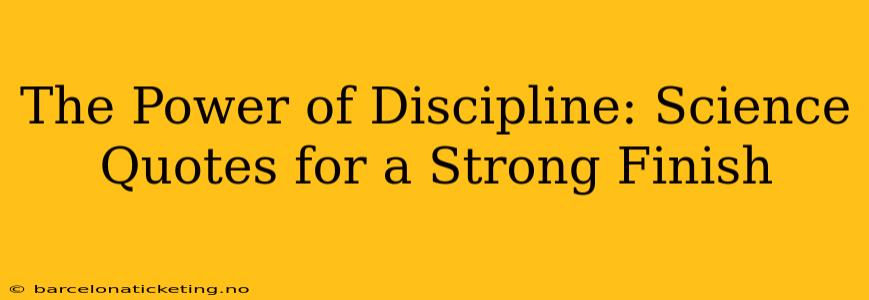 The Power of Discipline: Science Quotes for a Strong Finish