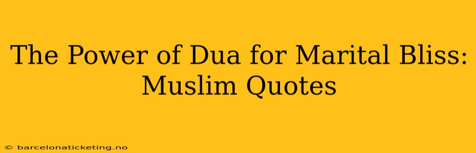 The Power of Dua for Marital Bliss: Muslim Quotes