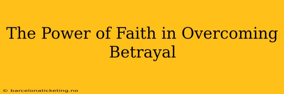 The Power of Faith in Overcoming Betrayal