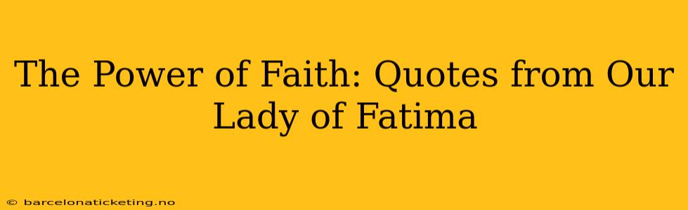 The Power of Faith: Quotes from Our Lady of Fatima