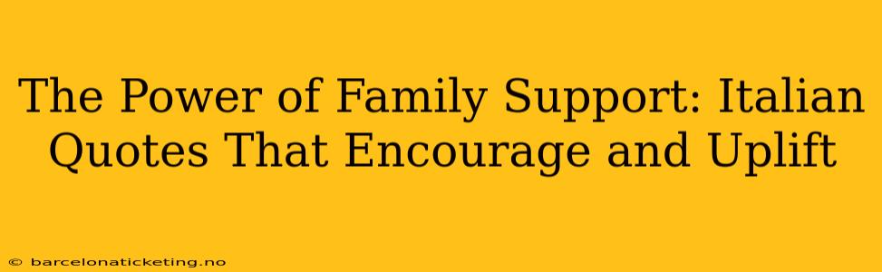 The Power of Family Support: Italian Quotes That Encourage and Uplift