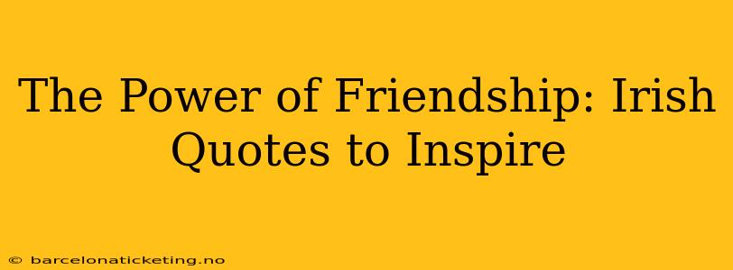 The Power of Friendship: Irish Quotes to Inspire