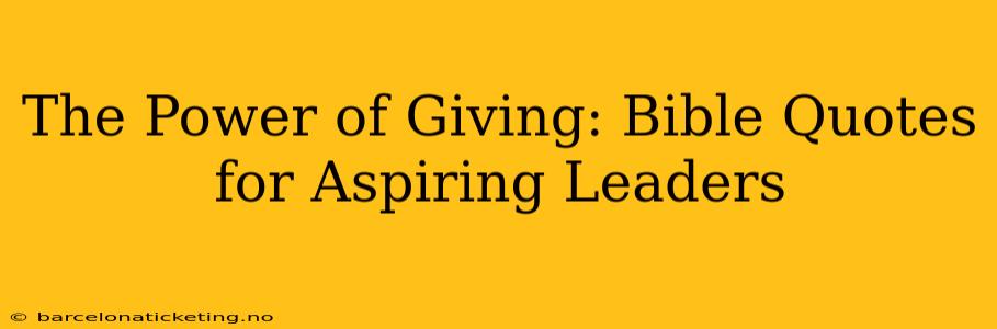 The Power of Giving: Bible Quotes for Aspiring Leaders