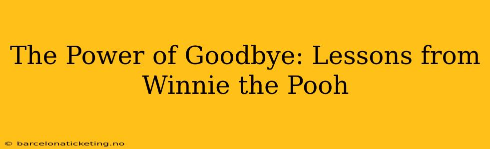 The Power of Goodbye: Lessons from Winnie the Pooh