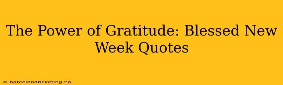 The Power of Gratitude: Blessed New Week Quotes