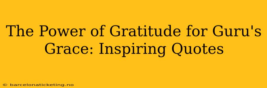 The Power of Gratitude for Guru's Grace: Inspiring Quotes