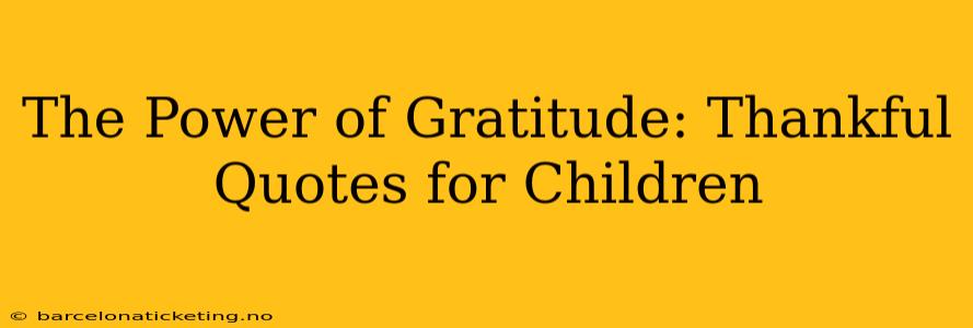 The Power of Gratitude: Thankful Quotes for Children