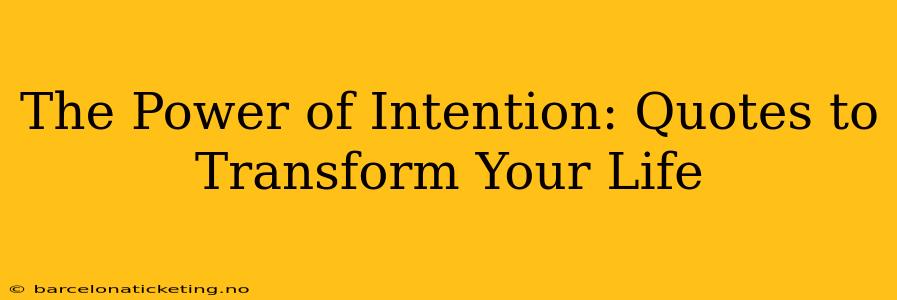 The Power of Intention: Quotes to Transform Your Life
