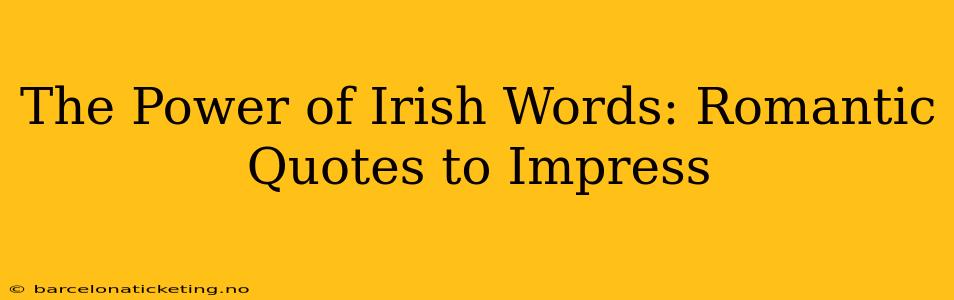 The Power of Irish Words: Romantic Quotes to Impress