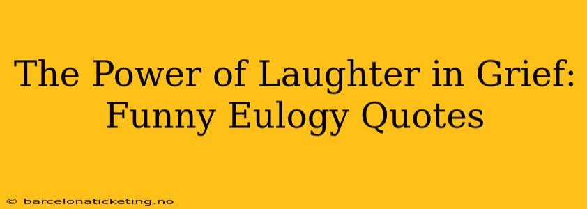 The Power of Laughter in Grief: Funny Eulogy Quotes