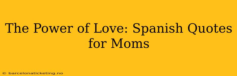 The Power of Love: Spanish Quotes for Moms