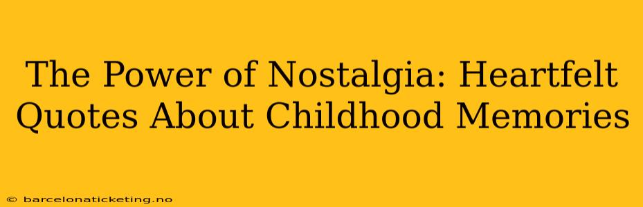 The Power of Nostalgia: Heartfelt Quotes About Childhood Memories