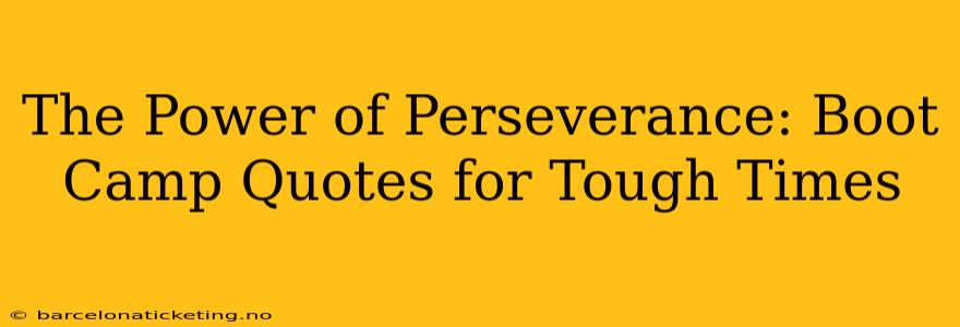 The Power of Perseverance: Boot Camp Quotes for Tough Times