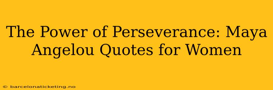 The Power of Perseverance: Maya Angelou Quotes for Women