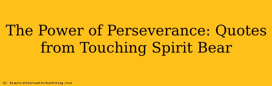 The Power of Perseverance: Quotes from Touching Spirit Bear